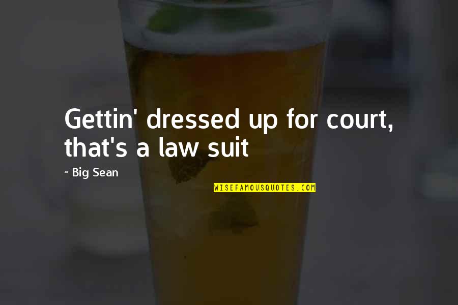 Gettin Quotes By Big Sean: Gettin' dressed up for court, that's a law