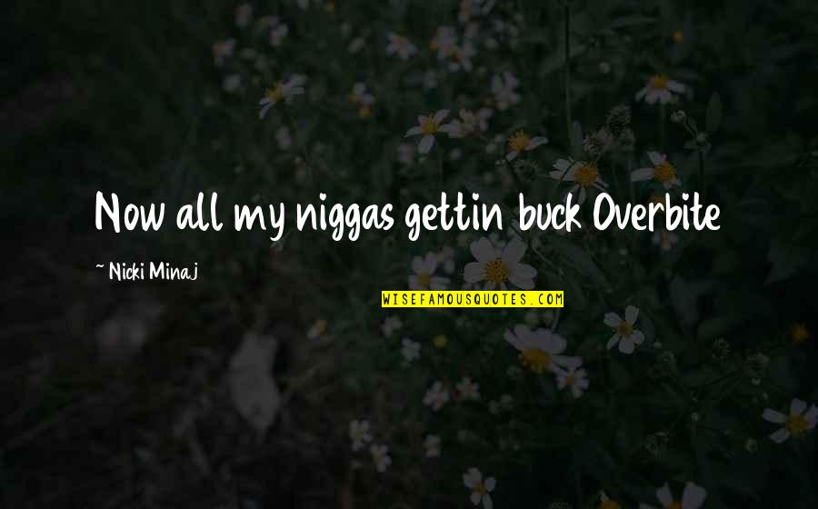 Gettin Quotes By Nicki Minaj: Now all my niggas gettin buck Overbite