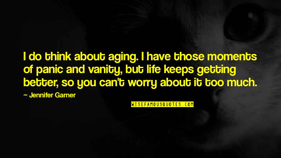 Getting A Better Life Quotes By Jennifer Garner: I do think about aging. I have those