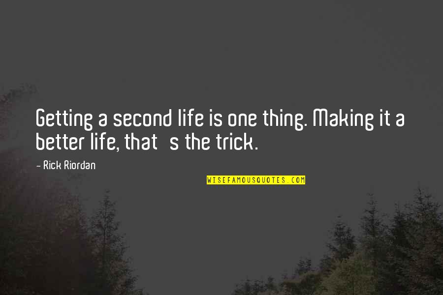 Getting A Better Life Quotes By Rick Riordan: Getting a second life is one thing. Making