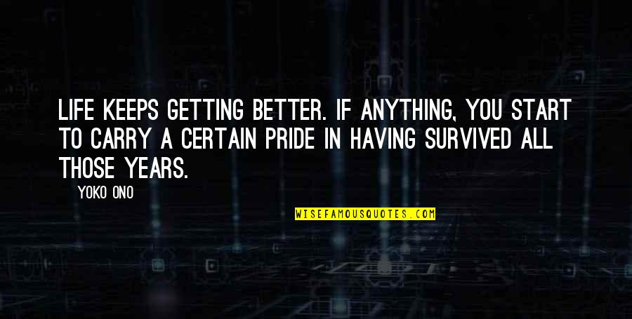 Getting A Better Life Quotes By Yoko Ono: Life keeps getting better. If anything, you start