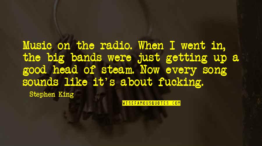 Getting A Big Head Quotes By Stephen King: Music on the radio. When I went in,