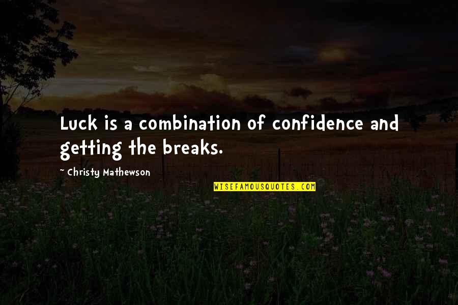 Getting A Break Quotes By Christy Mathewson: Luck is a combination of confidence and getting