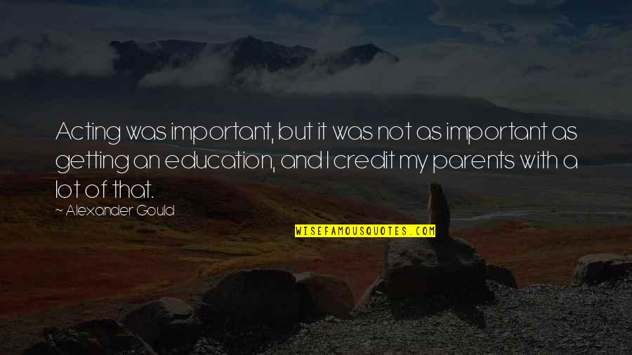Getting A Education Quotes By Alexander Gould: Acting was important, but it was not as Getting A Education Quotes By Alexander Gould: Acting was important, but it was not as