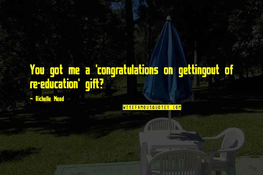 Getting A Education Quotes By Richelle Mead: You got me a 'congratulations on gettingout of