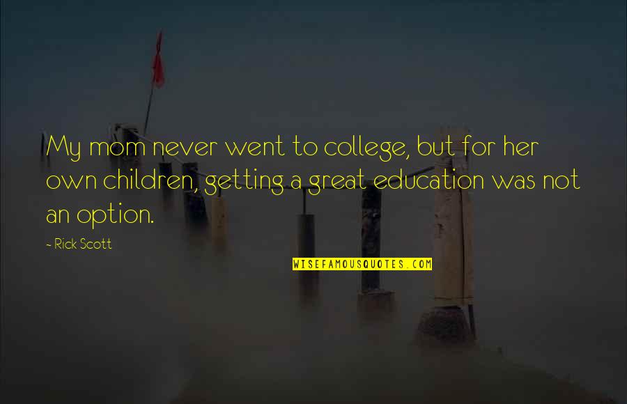 Getting A Education Quotes By Rick Scott: My mom never went to college, but for Getting A Education Quotes By Rick Scott: My mom never went to college, but for