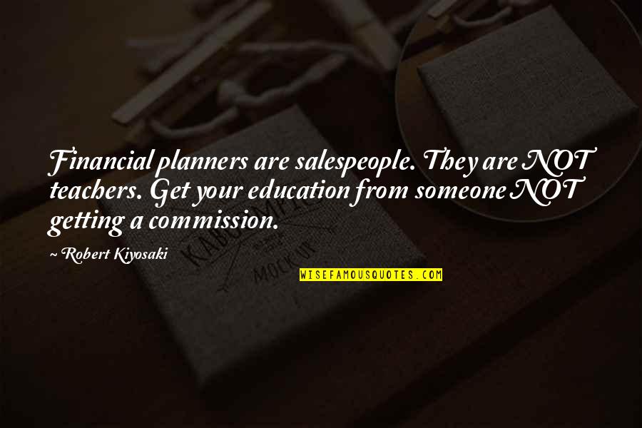 Getting A Education Quotes By Robert Kiyosaki: Financial planners are salespeople. They are NOT teachers.