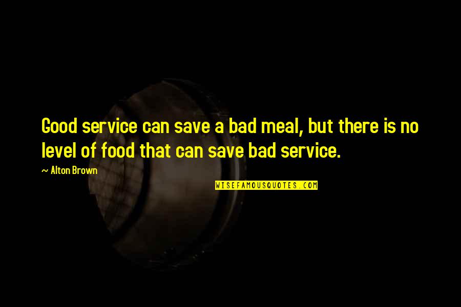 Getting A Grip Quotes By Alton Brown: Good service can save a bad meal, but