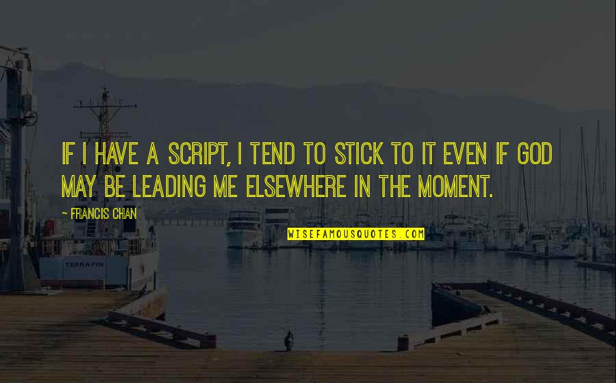 Getting A Grip Quotes By Francis Chan: If I have a script, I tend to