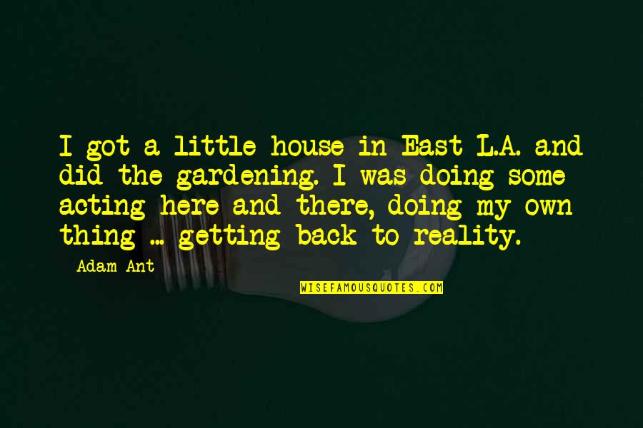 Getting A House Quotes By Adam Ant: I got a little house in East L.A.