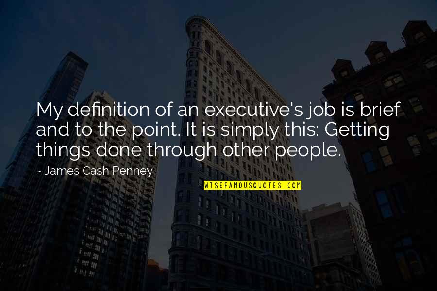 Getting A Job Done Quotes By James Cash Penney: My definition of an executive's job is brief