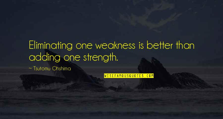 Getting A Phd Quotes By Tsutomu Ohshima: Eliminating one weakness is better than adding one