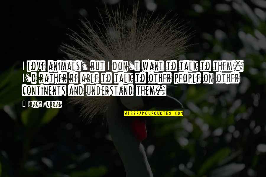 Getting A Point Across Quotes By Tracy Morgan: I love animals, but I don't want to