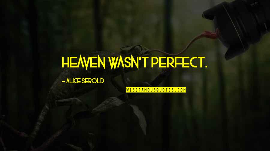 Getting Affected Quotes By Alice Sebold: Heaven wasn't perfect.