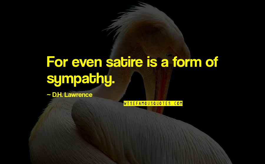 Getting Affected Quotes By D.H. Lawrence: For even satire is a form of sympathy.