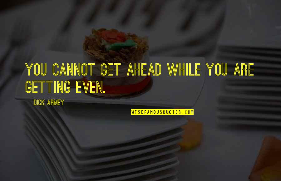 Getting Ahead Quotes By Dick Armey: You cannot get ahead while you are getting