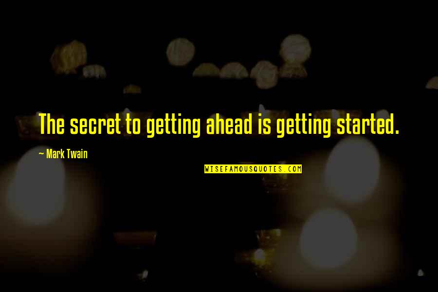 Getting Ahead Quotes By Mark Twain: The secret to getting ahead is getting started.