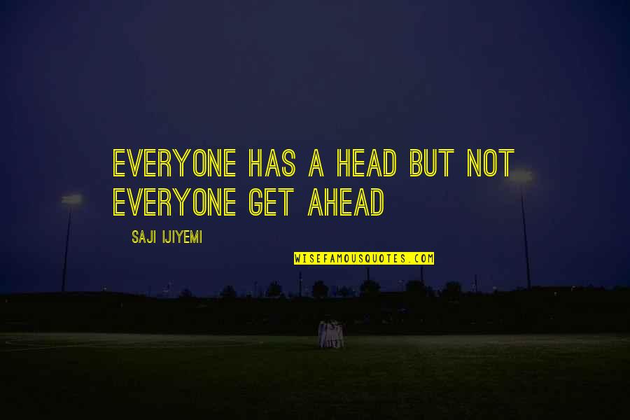 Getting Ahead Quotes By Saji Ijiyemi: Everyone has a head but not everyone get