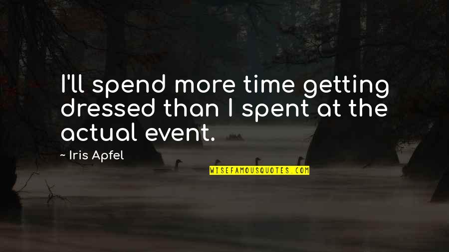 Getting All Dressed Up Quotes By Iris Apfel: I'll spend more time getting dressed than I