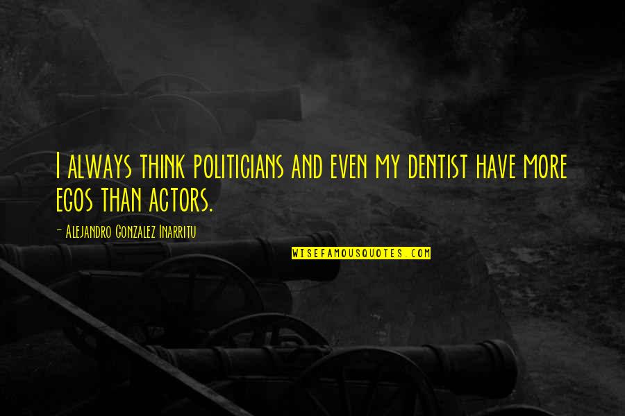 Getting Along In The Workplace Quotes By Alejandro Gonzalez Inarritu: I always think politicians and even my dentist