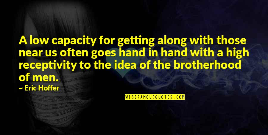 Getting Along Quotes By Eric Hoffer: A low capacity for getting along with those