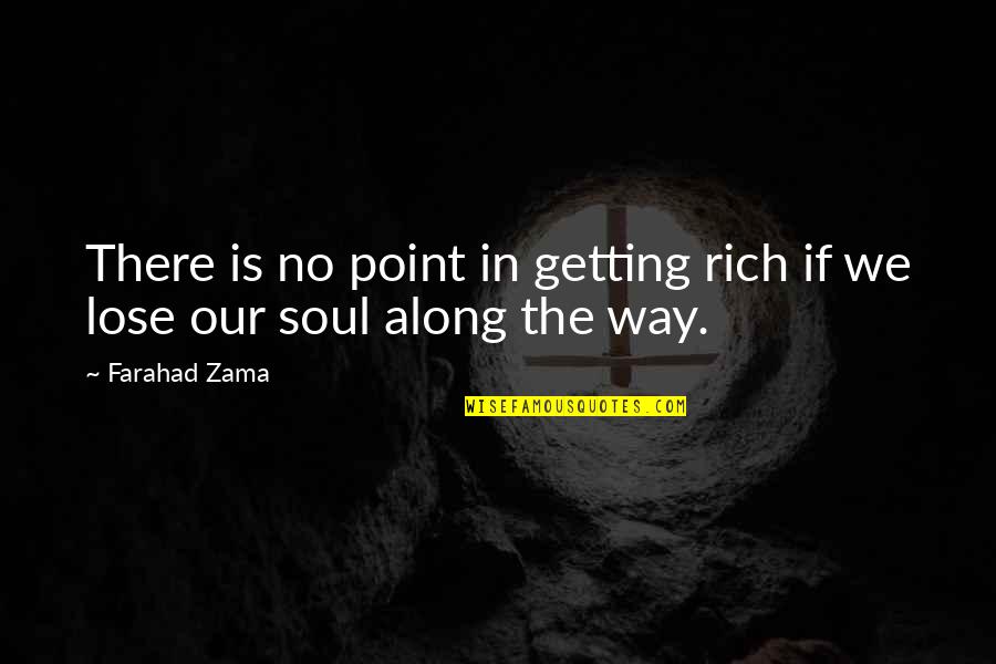 Getting Along Quotes By Farahad Zama: There is no point in getting rich if