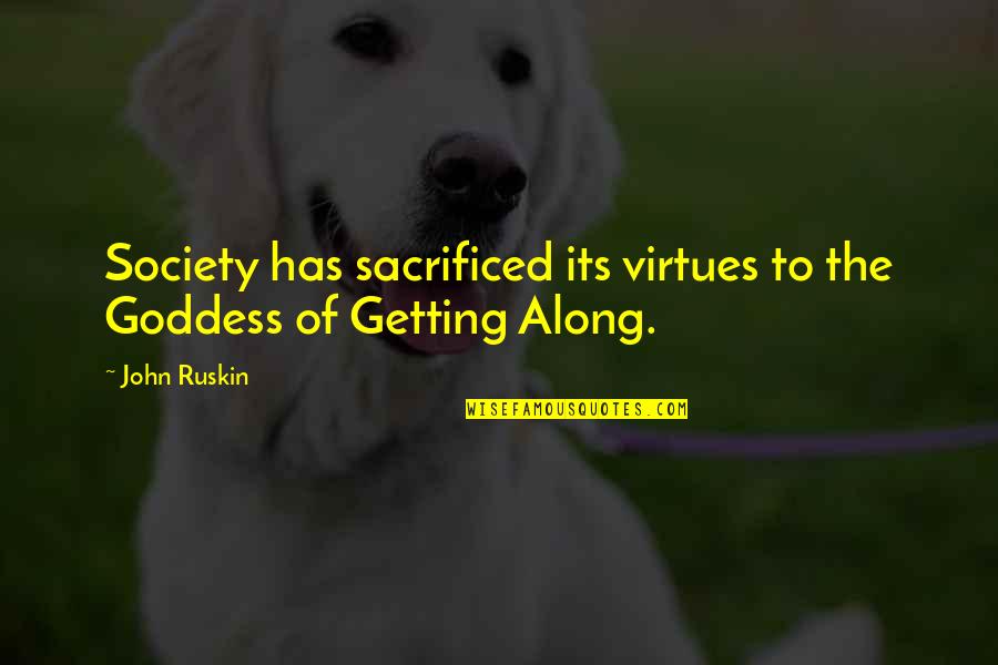 Getting Along Quotes By John Ruskin: Society has sacrificed its virtues to the Goddess