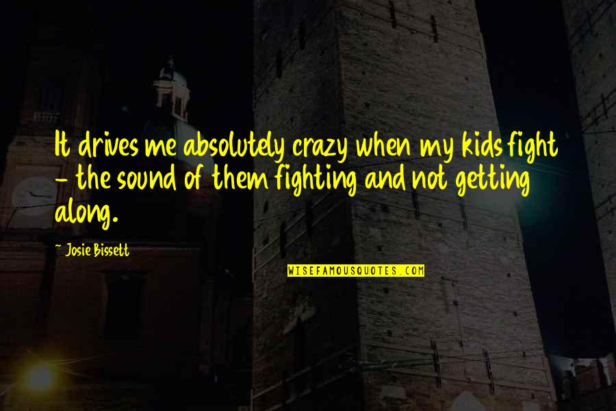 Getting Along Quotes By Josie Bissett: It drives me absolutely crazy when my kids