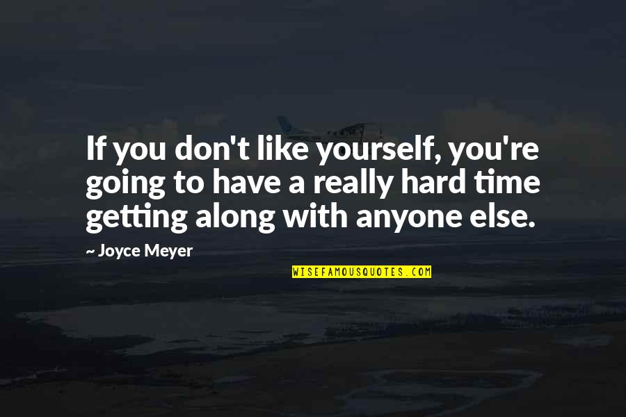 Getting Along Quotes By Joyce Meyer: If you don't like yourself, you're going to
