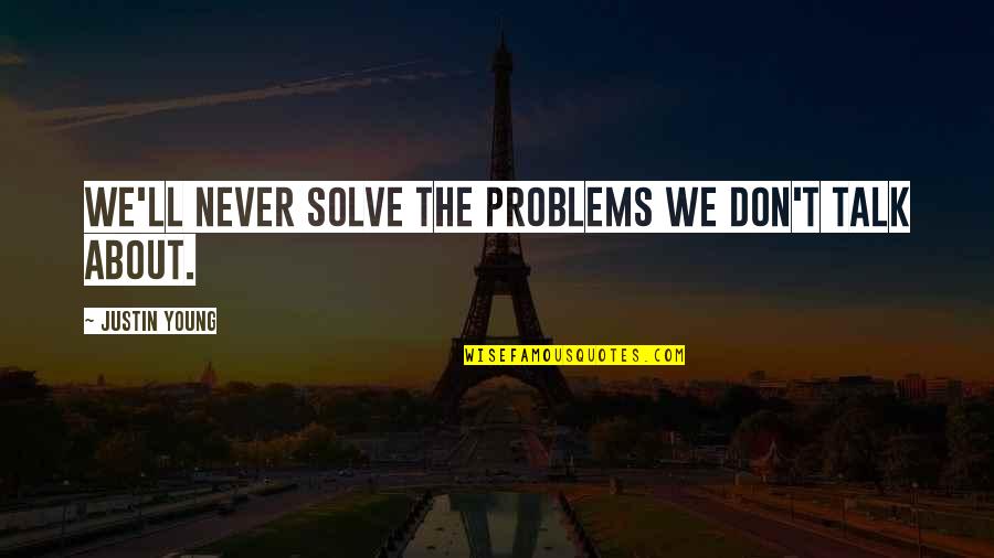 Getting Along Quotes By Justin Young: We'll never solve the problems we don't talk