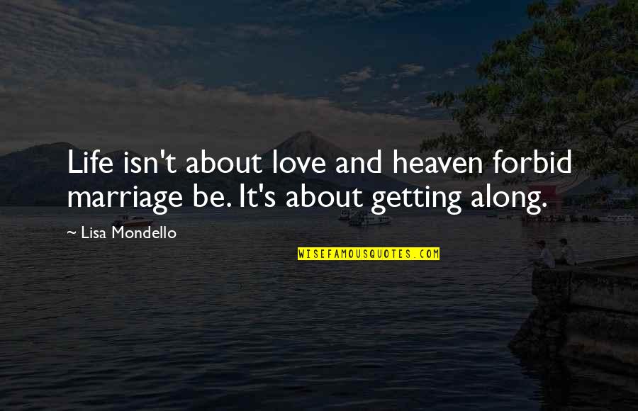 Getting Along Quotes By Lisa Mondello: Life isn't about love and heaven forbid marriage