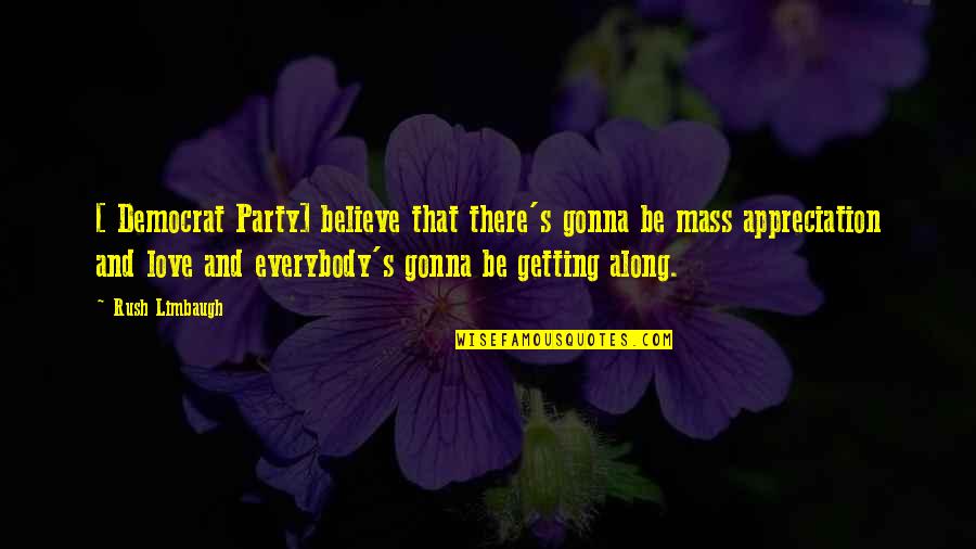 Getting Along Quotes By Rush Limbaugh: [ Democrat Party] believe that there's gonna be