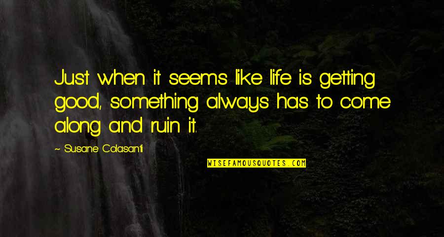 Getting Along Quotes By Susane Colasanti: Just when it seems like life is getting