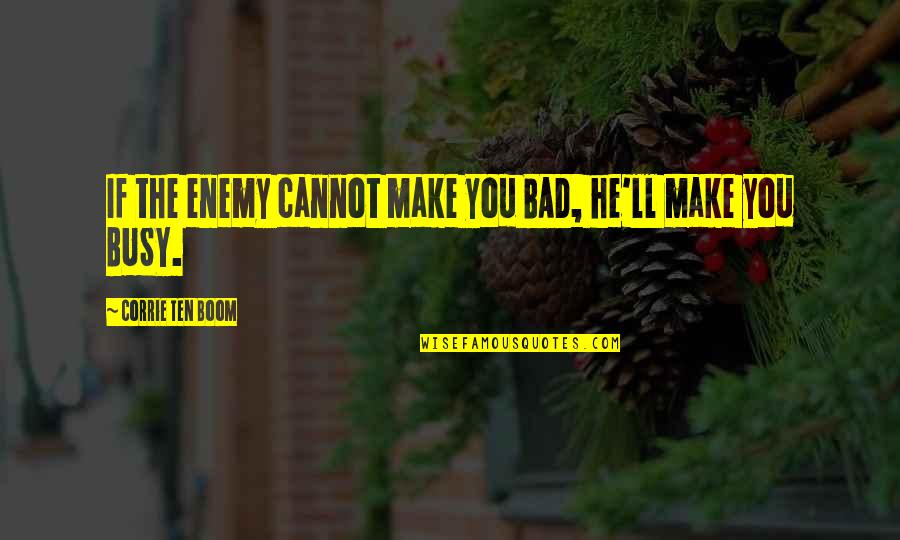 Getting Along Together Quotes By Corrie Ten Boom: If the enemy cannot make you BAD, he'll