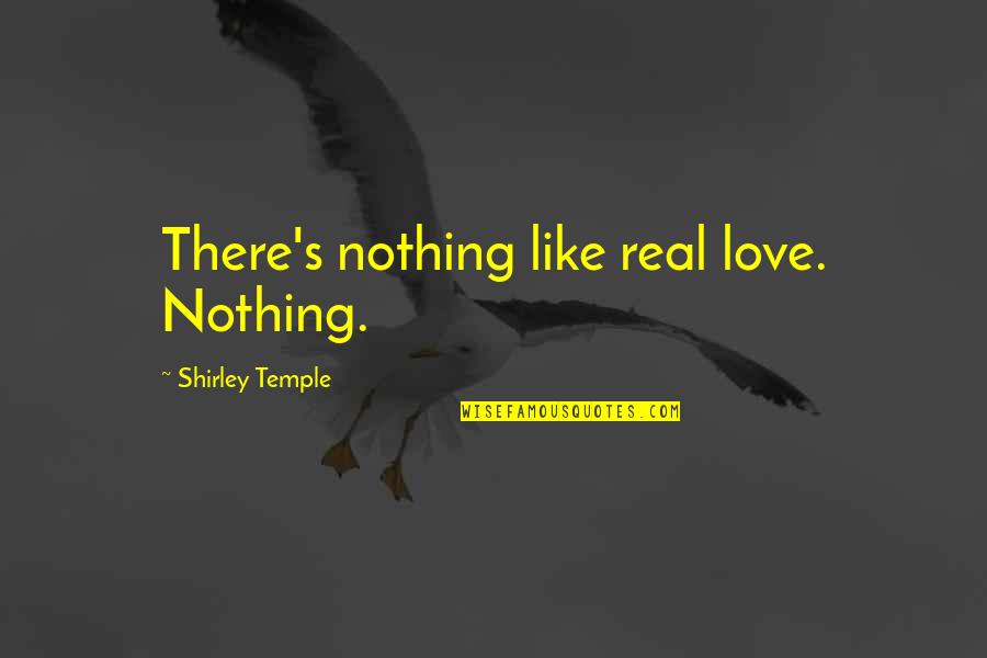 Getting Along With Family Quotes By Shirley Temple: There's nothing like real love. Nothing.