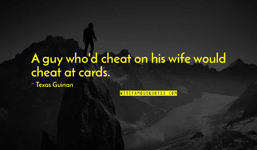 Getting Along With Family Quotes By Texas Guinan: A guy who'd cheat on his wife would