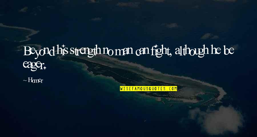 Getting Along With Your Neighbors Quotes By Homer: Beyond his strength no man can fight, although
