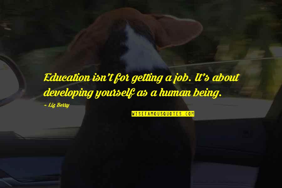 Getting An Education Quotes By Liz Berry: Education isn't for getting a job. It's about