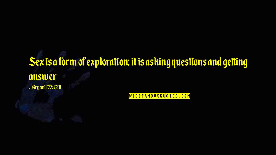 Getting Answers Quotes By Bryant McGill: Sex is a form of exploration; it is