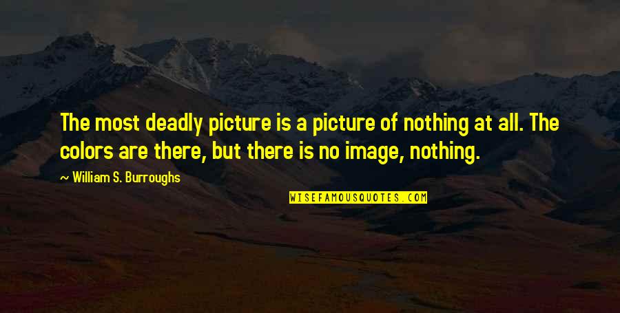 Getting Attached Quickly Quotes By William S. Burroughs: The most deadly picture is a picture of