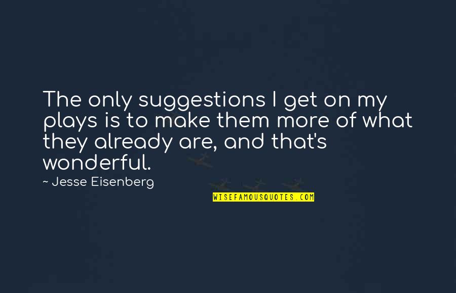 Getting Attached To A Person Quotes By Jesse Eisenberg: The only suggestions I get on my plays