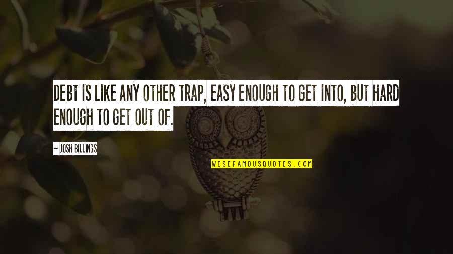 Getting Attached Too Fast Quotes By Josh Billings: Debt is like any other trap, easy enough Getting Attached Too Fast Quotes By Josh Billings: Debt is like any other trap, easy enough