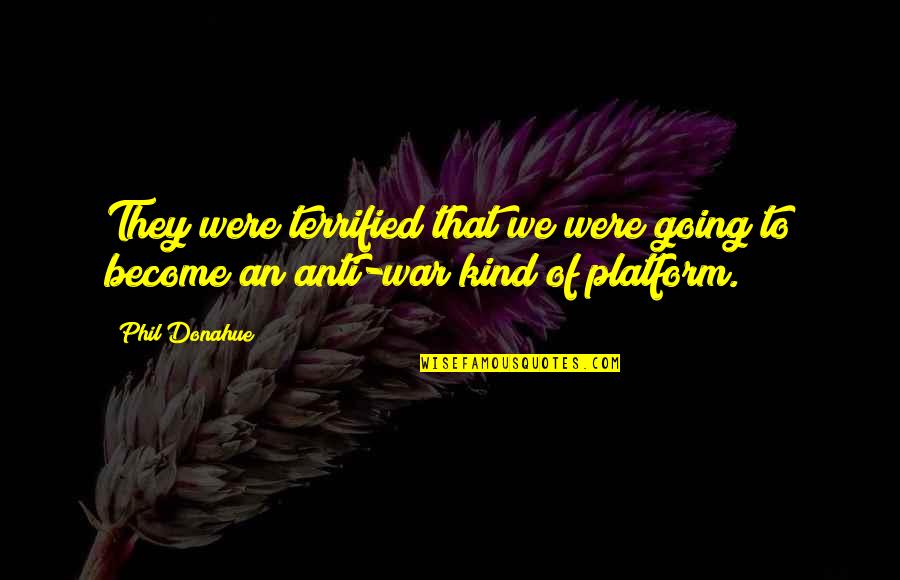 Getting Attached Too Quickly Quotes By Phil Donahue: They were terrified that we were going to