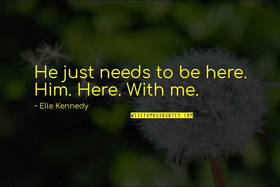 Getting Away For Awhile Quotes By Elle Kennedy: He just needs to be here. Him. Here.