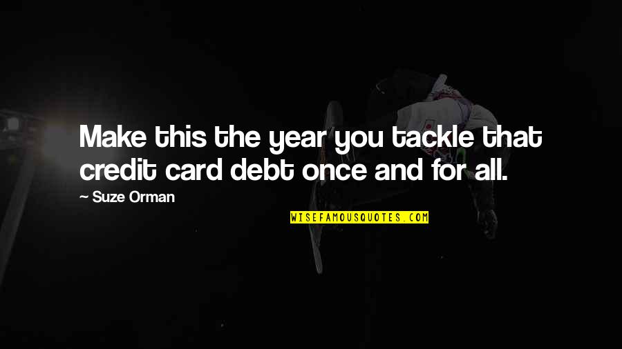 Getting Away From Negativity Quotes By Suze Orman: Make this the year you tackle that credit