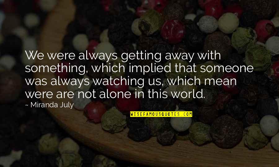 Getting Away From The World Quotes By Miranda July: We were always getting away with something, which