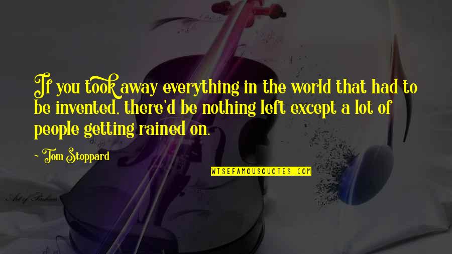 Getting Away From The World Quotes By Tom Stoppard: If you took away everything in the world