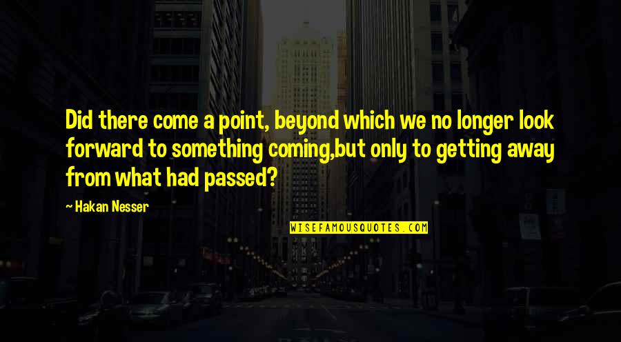 Getting Away From You Quotes By Hakan Nesser: Did there come a point, beyond which we