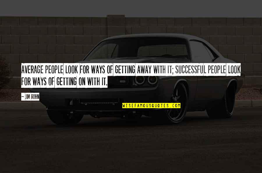 Getting Away From You Quotes By Jim Rohn: Average people look for ways of getting away