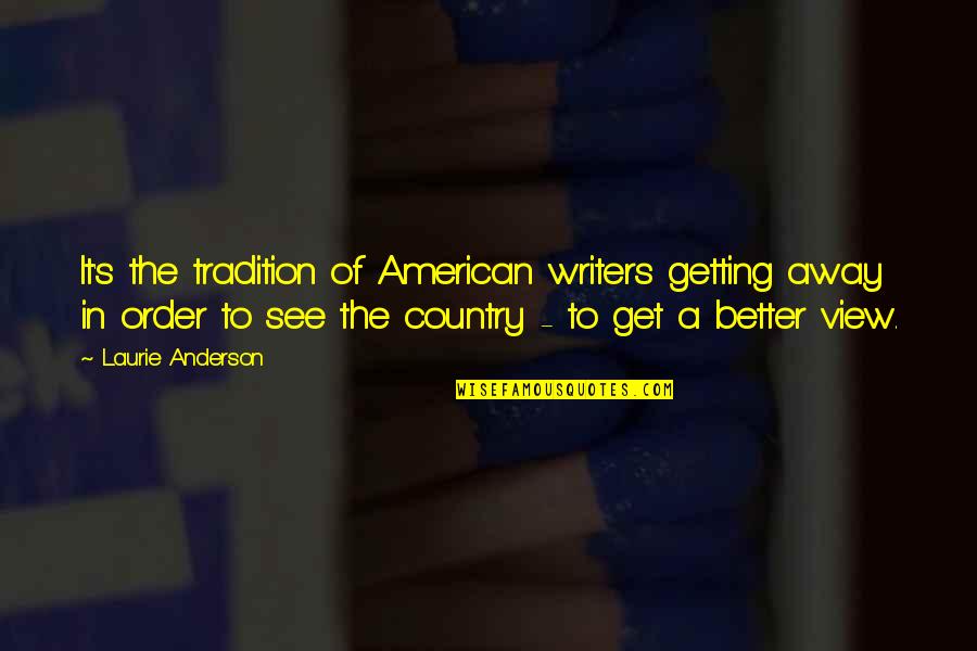 Getting Away From You Quotes By Laurie Anderson: It's the tradition of American writers getting away